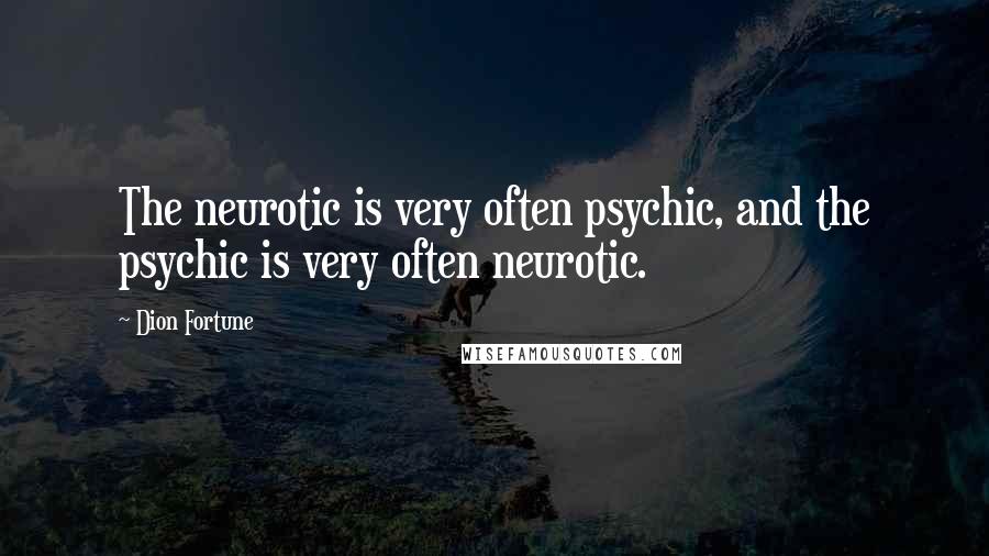 Dion Fortune Quotes: The neurotic is very often psychic, and the psychic is very often neurotic.