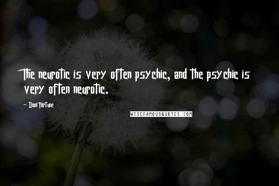 Dion Fortune Quotes: The neurotic is very often psychic, and the psychic is very often neurotic.