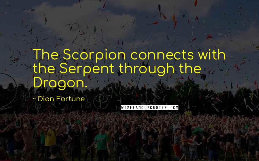 Dion Fortune Quotes: The Scorpion connects with the Serpent through the Dragon.