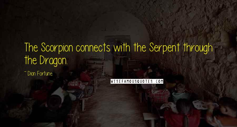 Dion Fortune Quotes: The Scorpion connects with the Serpent through the Dragon.