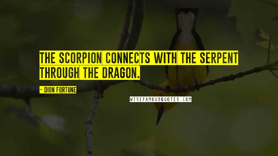 Dion Fortune Quotes: The Scorpion connects with the Serpent through the Dragon.