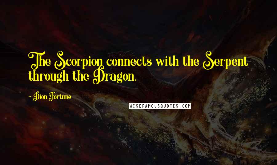 Dion Fortune Quotes: The Scorpion connects with the Serpent through the Dragon.