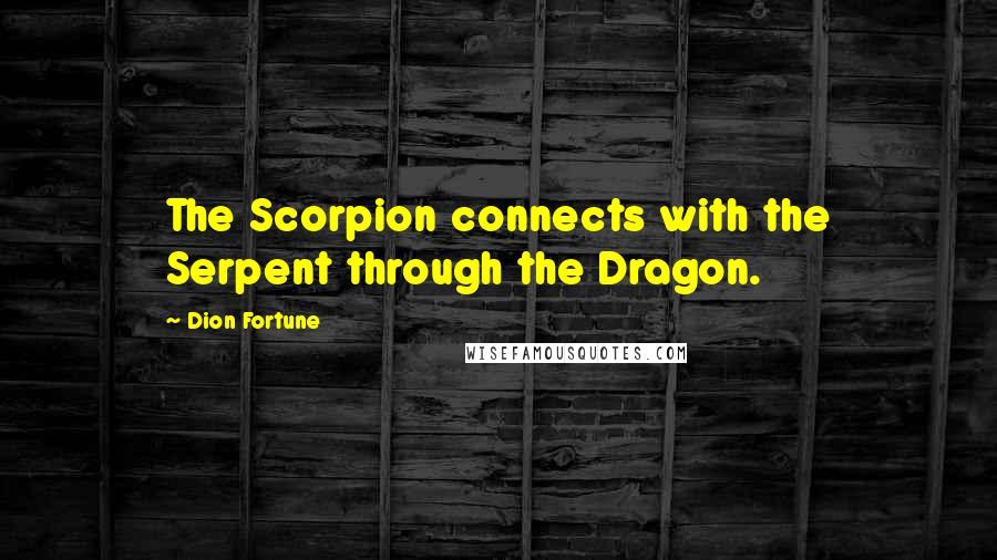 Dion Fortune Quotes: The Scorpion connects with the Serpent through the Dragon.