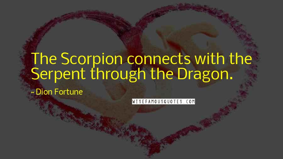 Dion Fortune Quotes: The Scorpion connects with the Serpent through the Dragon.