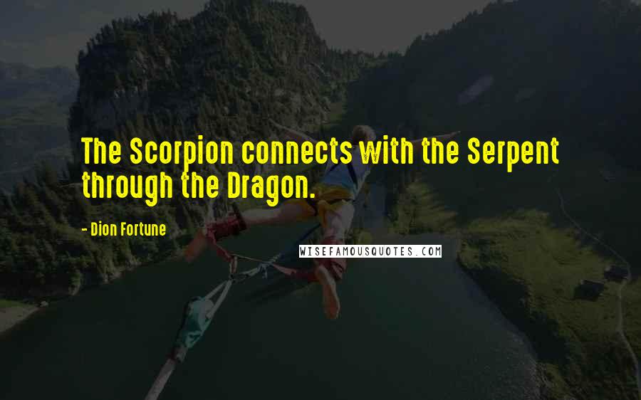 Dion Fortune Quotes: The Scorpion connects with the Serpent through the Dragon.