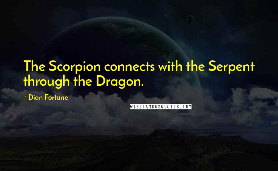 Dion Fortune Quotes: The Scorpion connects with the Serpent through the Dragon.