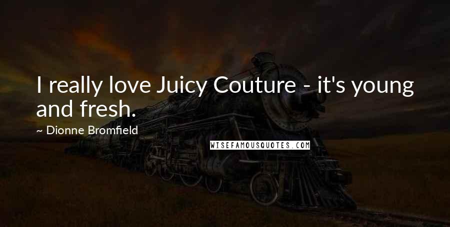 Dionne Bromfield Quotes: I really love Juicy Couture - it's young and fresh.