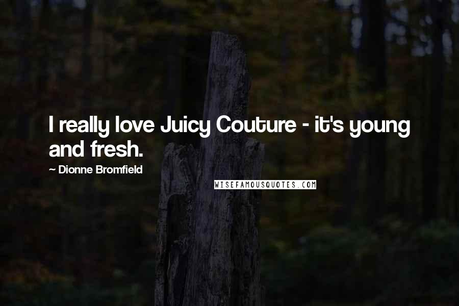 Dionne Bromfield Quotes: I really love Juicy Couture - it's young and fresh.
