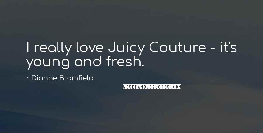 Dionne Bromfield Quotes: I really love Juicy Couture - it's young and fresh.