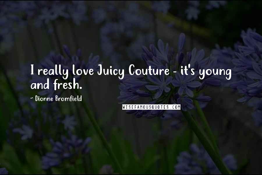Dionne Bromfield Quotes: I really love Juicy Couture - it's young and fresh.