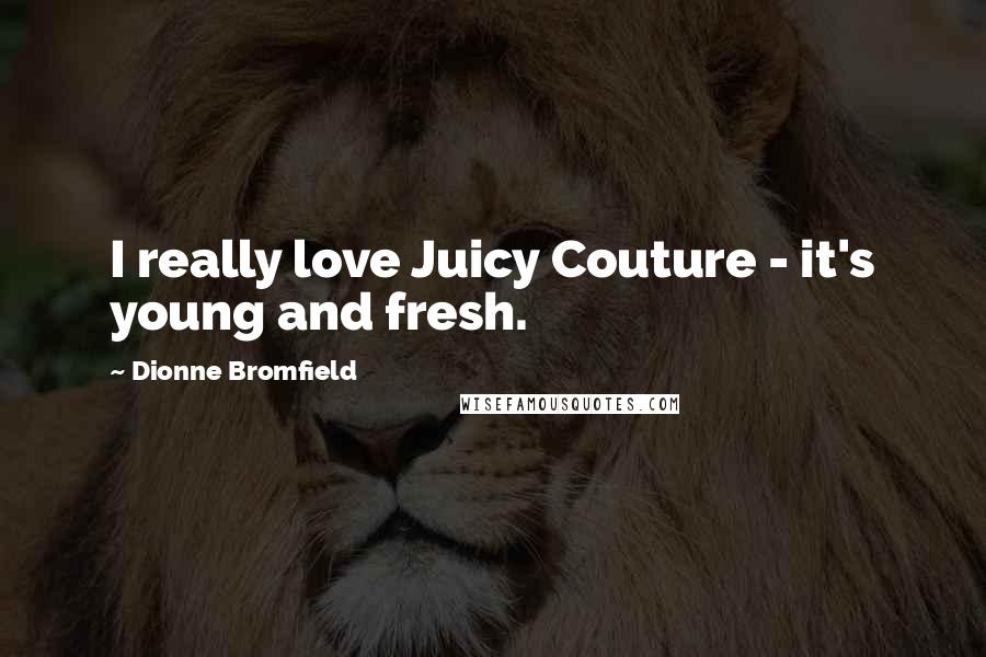 Dionne Bromfield Quotes: I really love Juicy Couture - it's young and fresh.