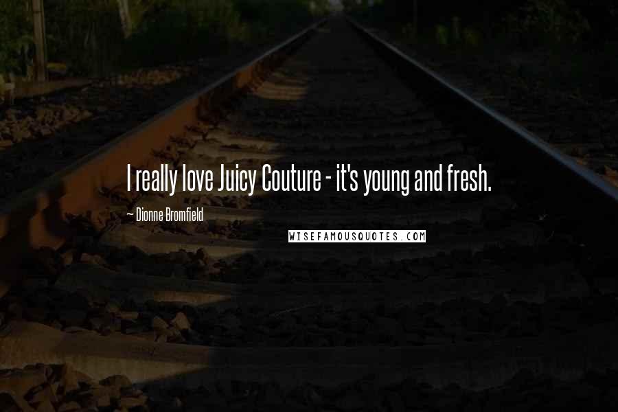 Dionne Bromfield Quotes: I really love Juicy Couture - it's young and fresh.