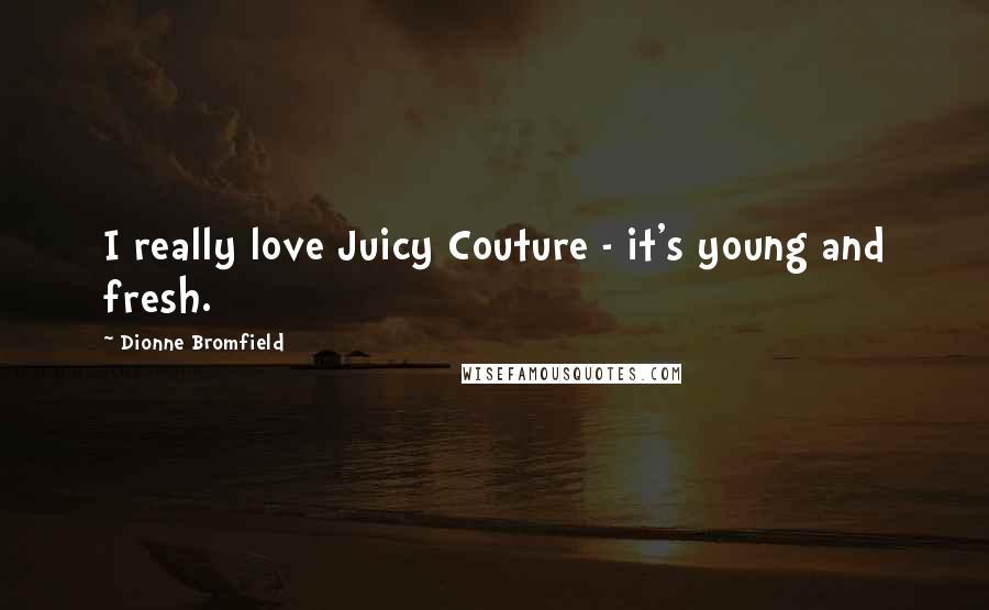 Dionne Bromfield Quotes: I really love Juicy Couture - it's young and fresh.