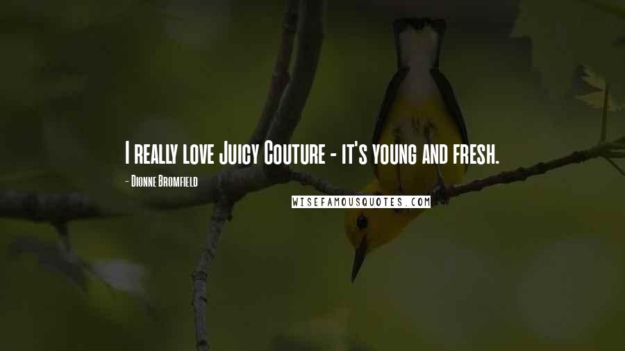 Dionne Bromfield Quotes: I really love Juicy Couture - it's young and fresh.