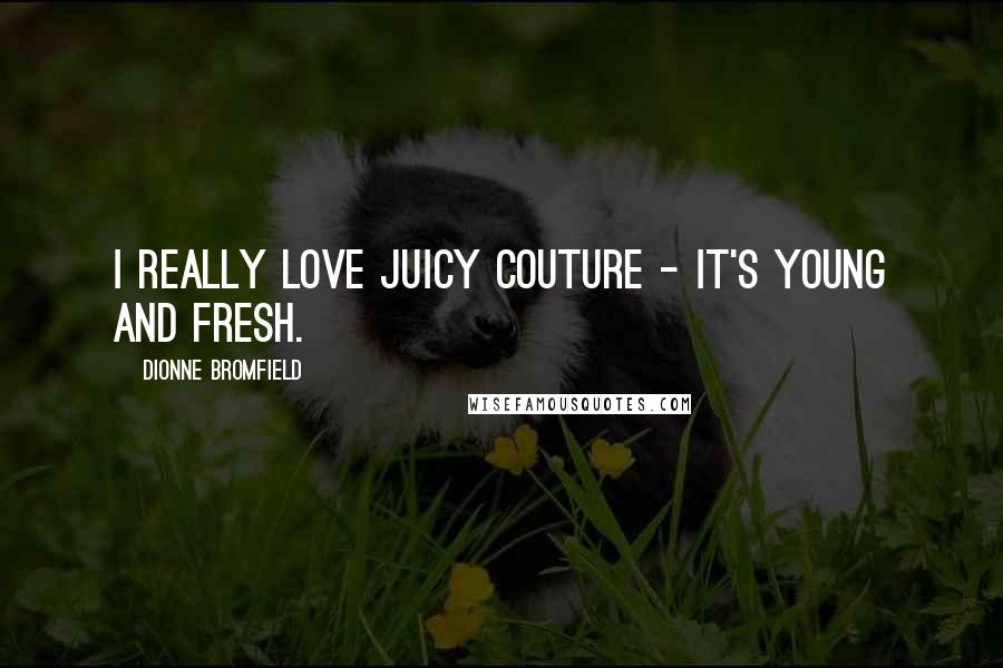 Dionne Bromfield Quotes: I really love Juicy Couture - it's young and fresh.