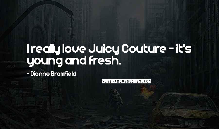 Dionne Bromfield Quotes: I really love Juicy Couture - it's young and fresh.