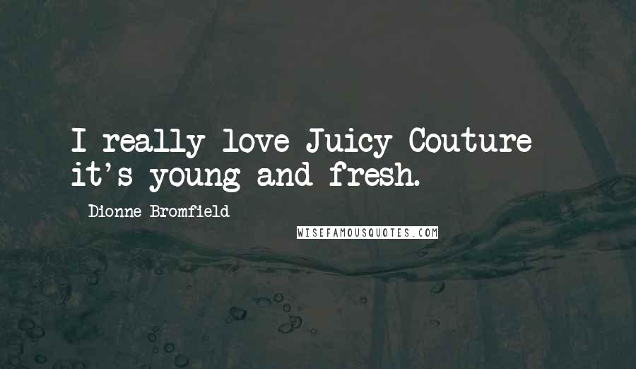 Dionne Bromfield Quotes: I really love Juicy Couture - it's young and fresh.