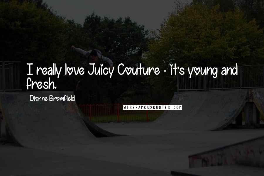 Dionne Bromfield Quotes: I really love Juicy Couture - it's young and fresh.