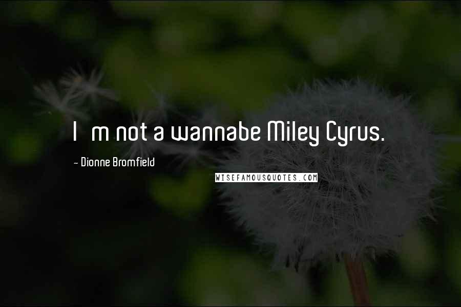 Dionne Bromfield Quotes: I'm not a wannabe Miley Cyrus.