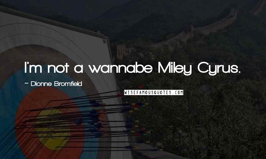 Dionne Bromfield Quotes: I'm not a wannabe Miley Cyrus.