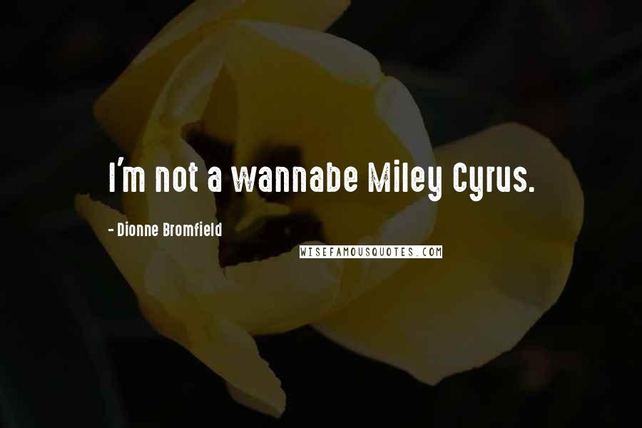 Dionne Bromfield Quotes: I'm not a wannabe Miley Cyrus.