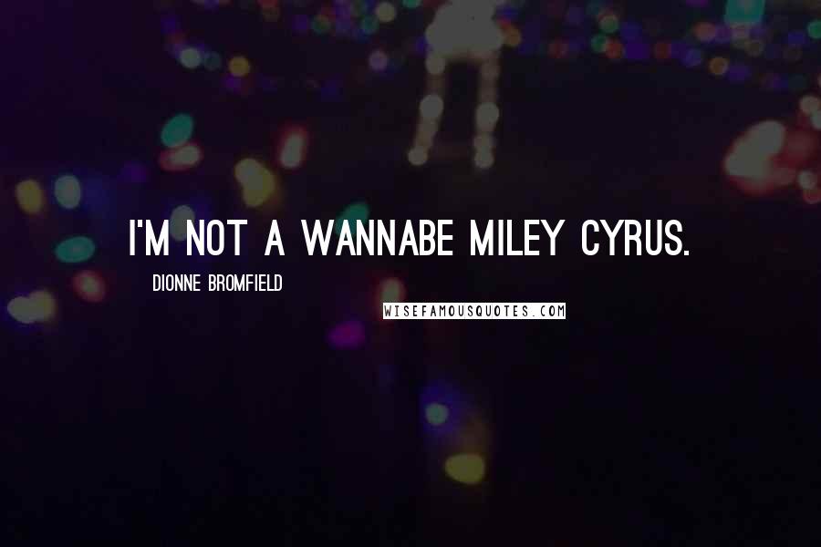 Dionne Bromfield Quotes: I'm not a wannabe Miley Cyrus.