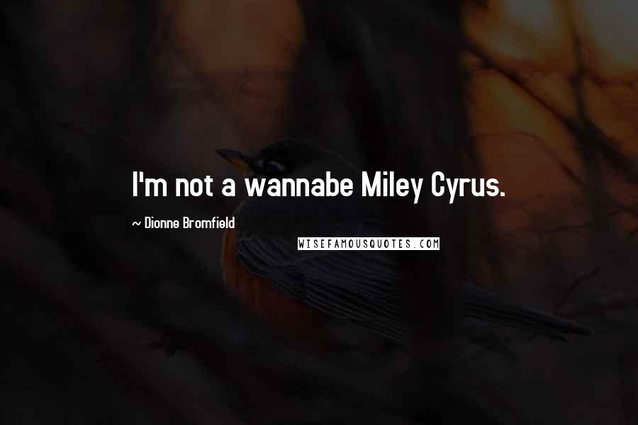 Dionne Bromfield Quotes: I'm not a wannabe Miley Cyrus.