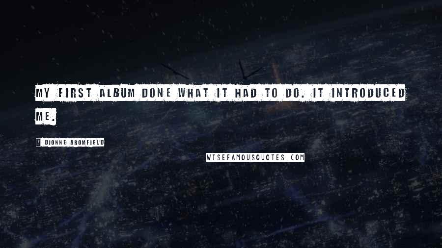 Dionne Bromfield Quotes: My first album done what it had to do. It introduced me.