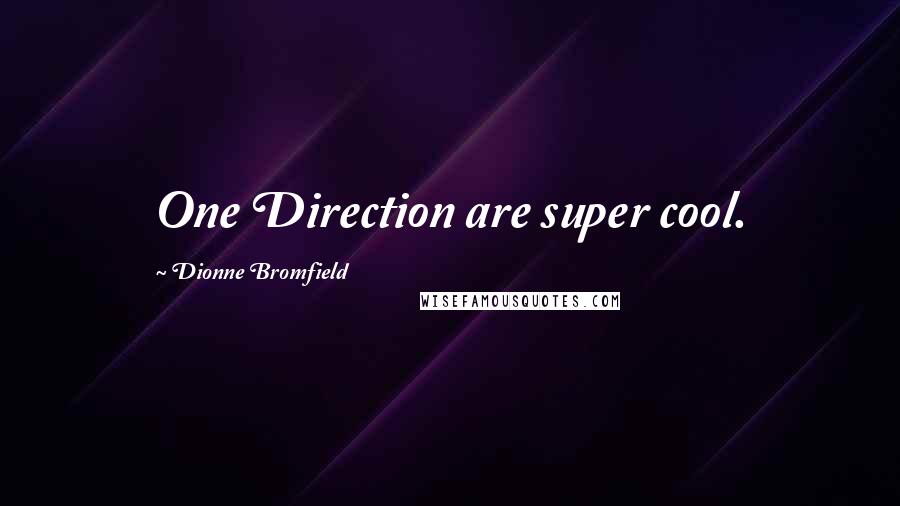 Dionne Bromfield Quotes: One Direction are super cool.