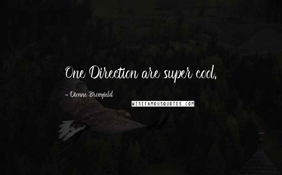 Dionne Bromfield Quotes: One Direction are super cool.