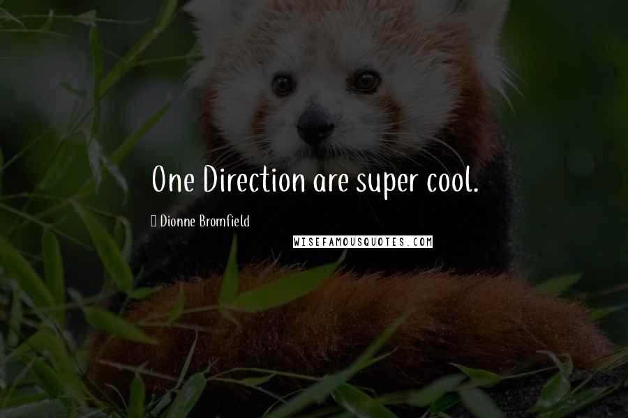 Dionne Bromfield Quotes: One Direction are super cool.