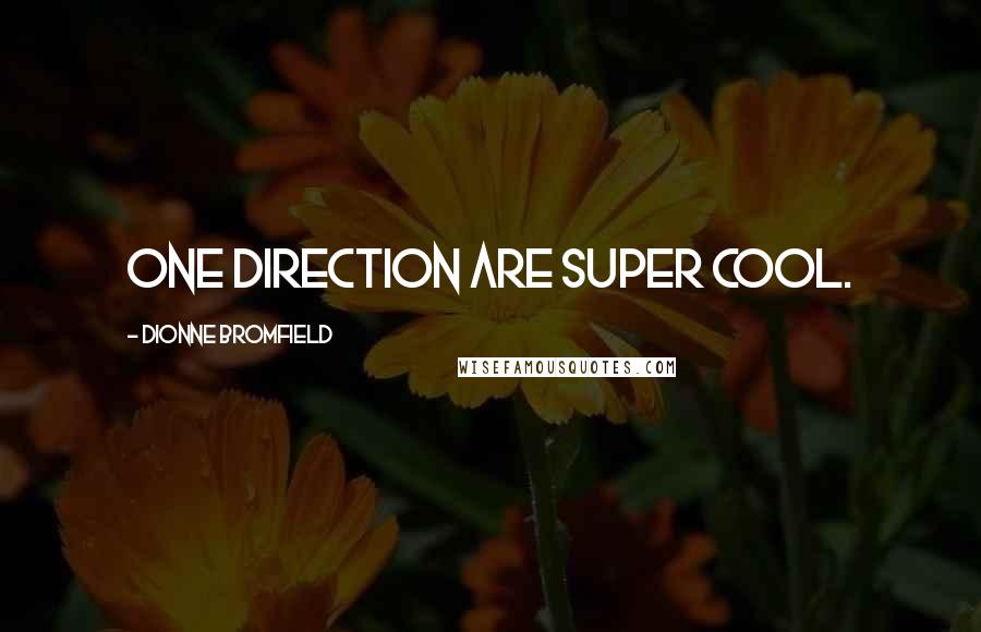 Dionne Bromfield Quotes: One Direction are super cool.