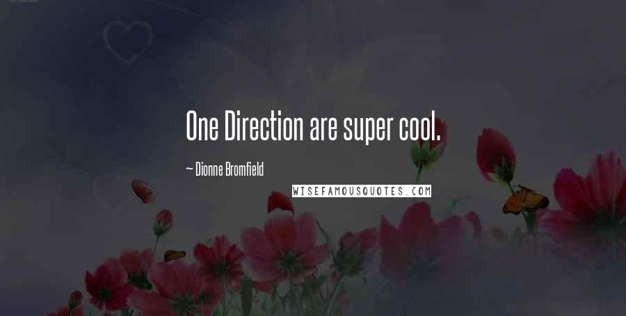 Dionne Bromfield Quotes: One Direction are super cool.