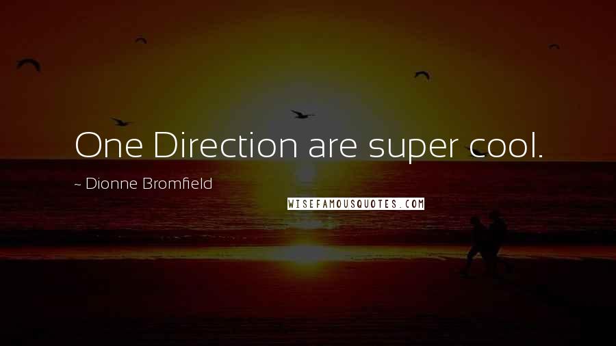 Dionne Bromfield Quotes: One Direction are super cool.