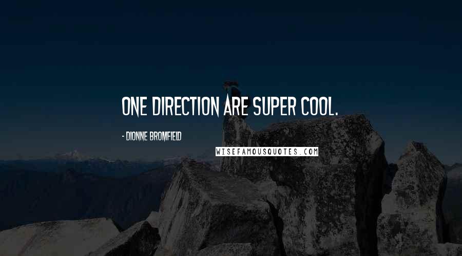 Dionne Bromfield Quotes: One Direction are super cool.