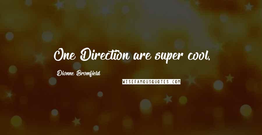 Dionne Bromfield Quotes: One Direction are super cool.