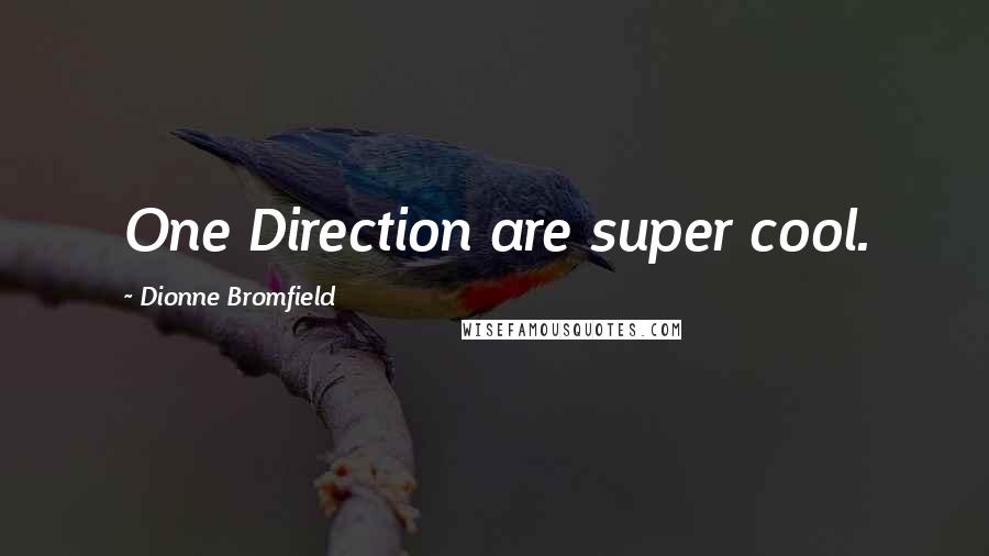 Dionne Bromfield Quotes: One Direction are super cool.