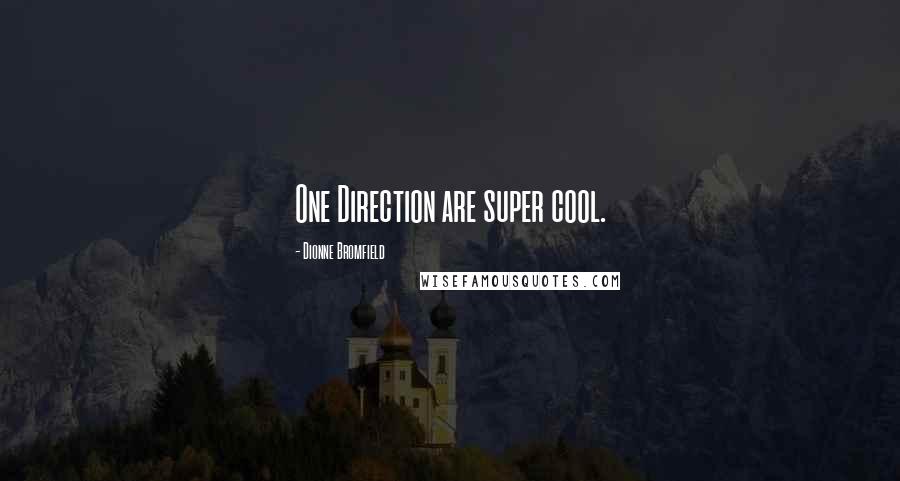 Dionne Bromfield Quotes: One Direction are super cool.