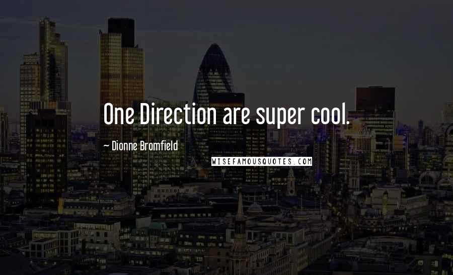 Dionne Bromfield Quotes: One Direction are super cool.