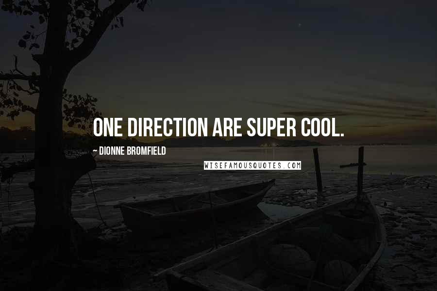 Dionne Bromfield Quotes: One Direction are super cool.