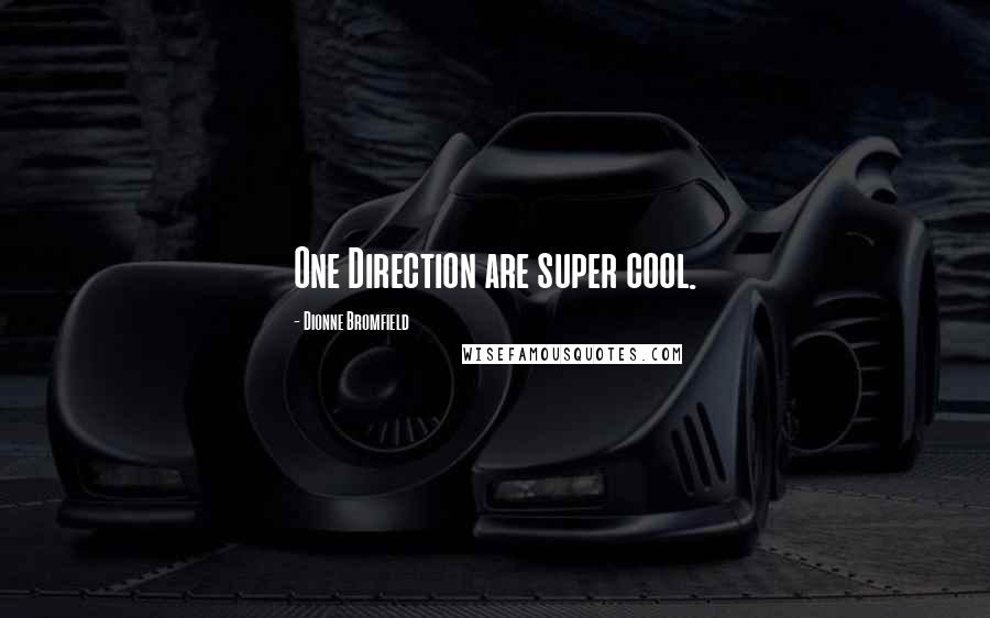 Dionne Bromfield Quotes: One Direction are super cool.