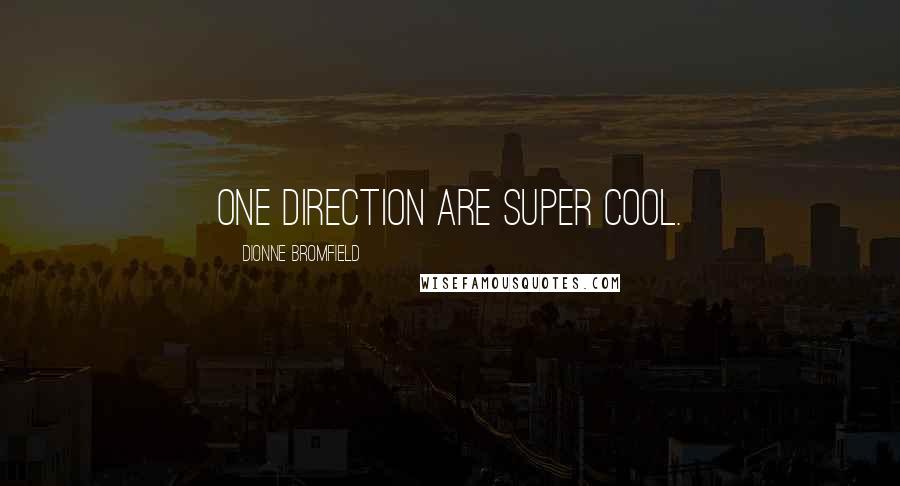 Dionne Bromfield Quotes: One Direction are super cool.