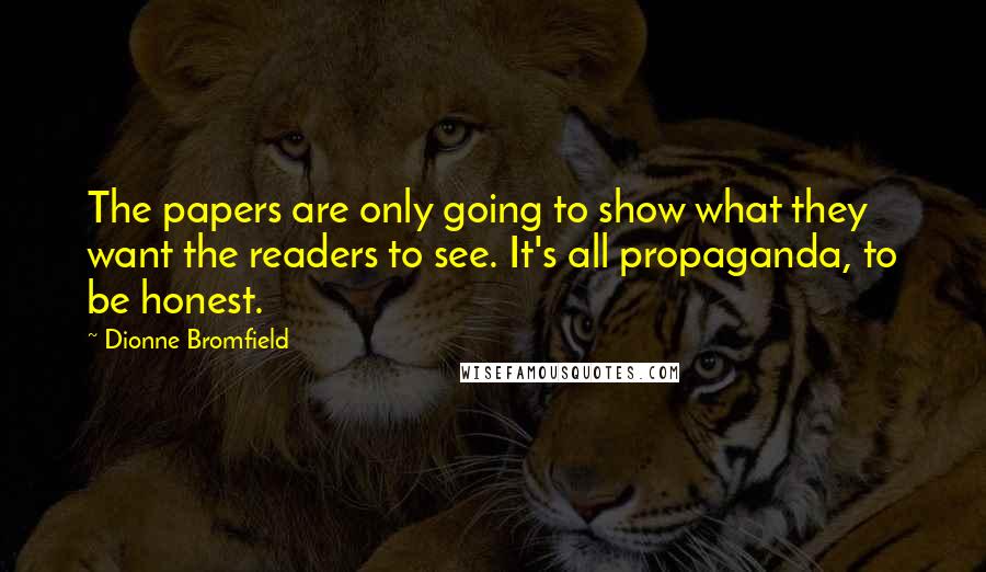 Dionne Bromfield Quotes: The papers are only going to show what they want the readers to see. It's all propaganda, to be honest.