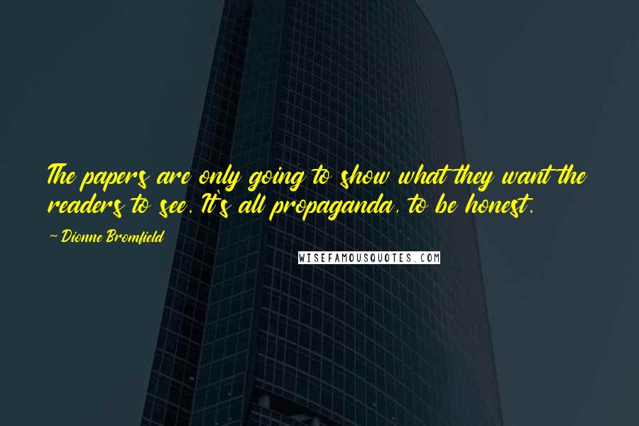 Dionne Bromfield Quotes: The papers are only going to show what they want the readers to see. It's all propaganda, to be honest.