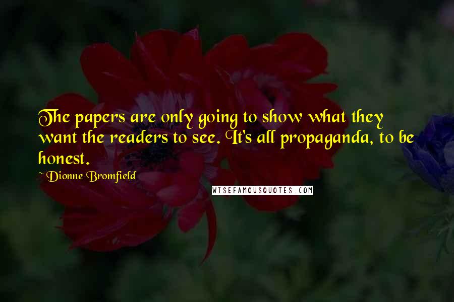 Dionne Bromfield Quotes: The papers are only going to show what they want the readers to see. It's all propaganda, to be honest.