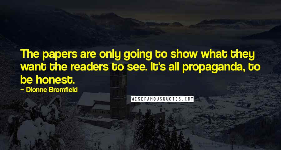 Dionne Bromfield Quotes: The papers are only going to show what they want the readers to see. It's all propaganda, to be honest.