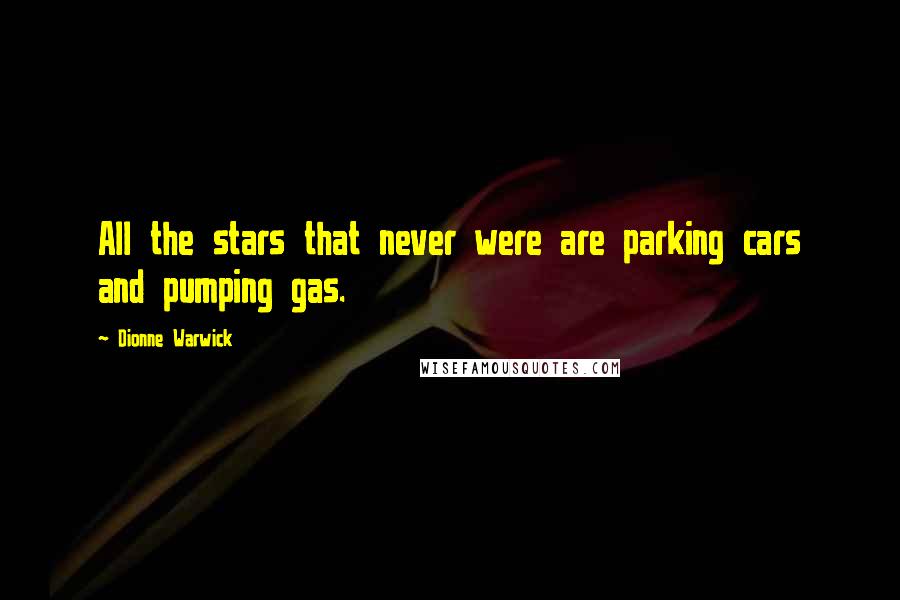 Dionne Warwick Quotes: All the stars that never were are parking cars and pumping gas.