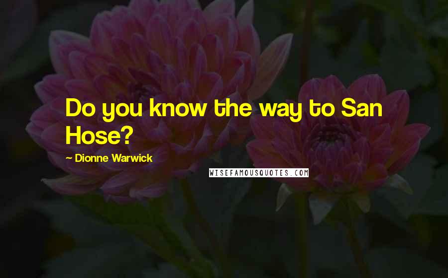 Dionne Warwick Quotes: Do you know the way to San Hose?