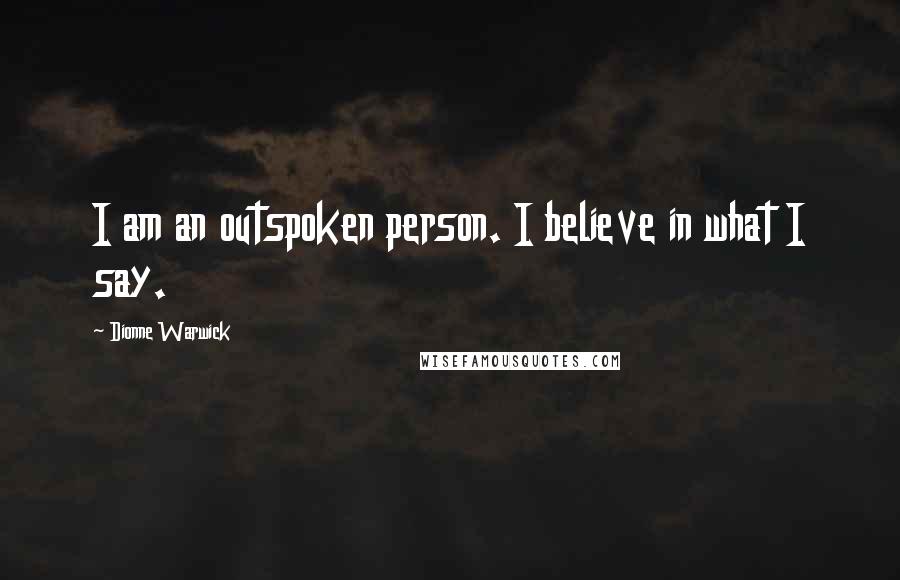 Dionne Warwick Quotes: I am an outspoken person. I believe in what I say.