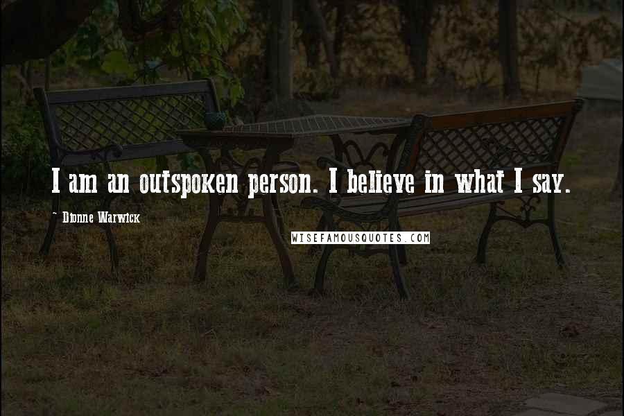 Dionne Warwick Quotes: I am an outspoken person. I believe in what I say.
